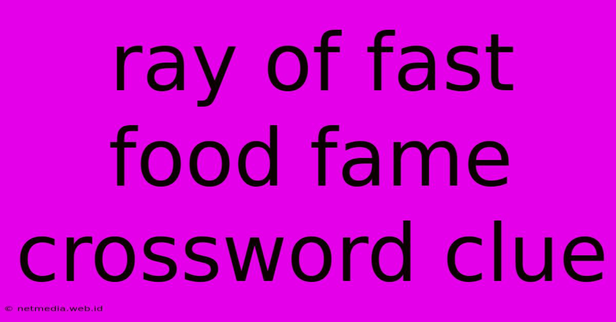 Ray Of Fast Food Fame Crossword Clue