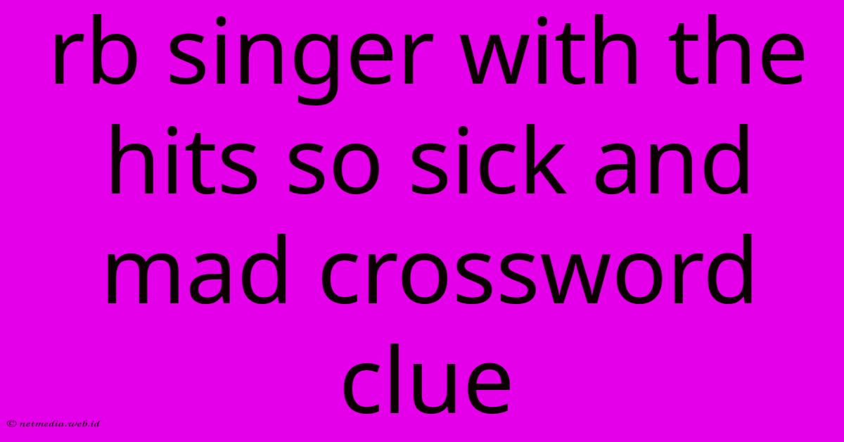 Rb Singer With The Hits So Sick And Mad Crossword Clue