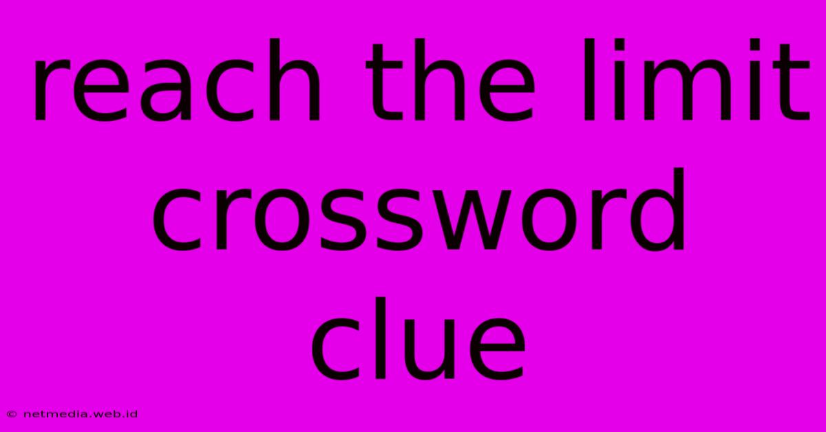 Reach The Limit Crossword Clue