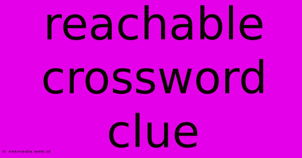 Reachable Crossword Clue