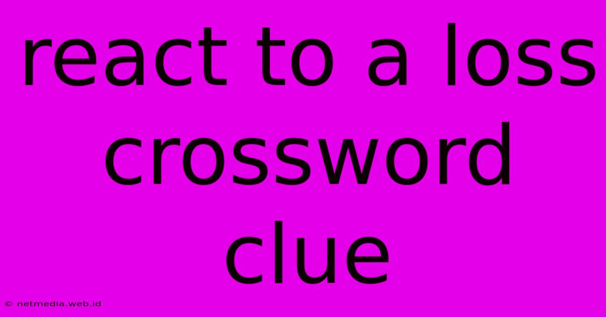 React To A Loss Crossword Clue