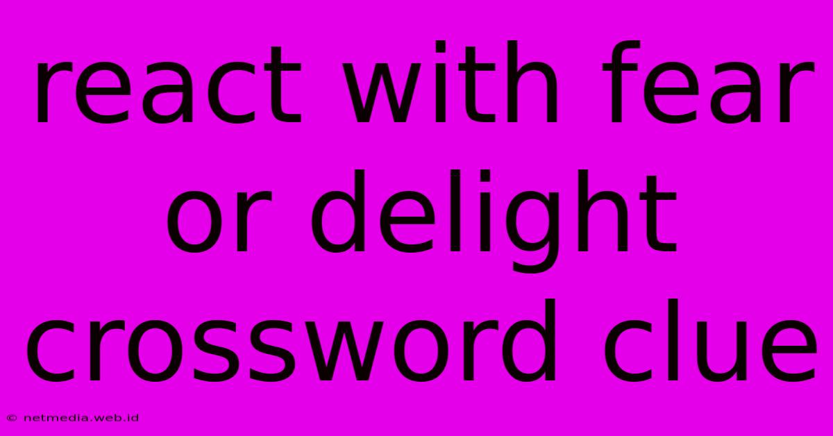 React With Fear Or Delight Crossword Clue