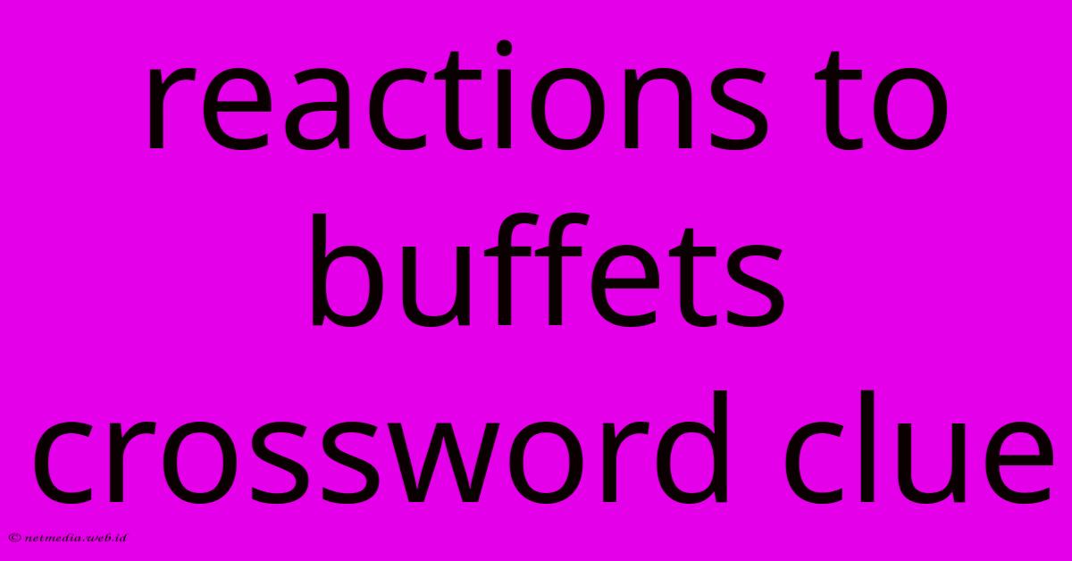 Reactions To Buffets Crossword Clue Reactions To Buffets Crossword Clue