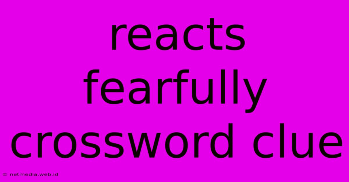 Reacts Fearfully Crossword Clue