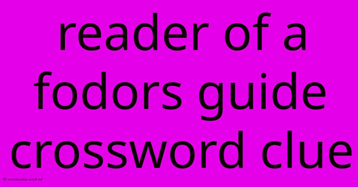 Reader Of A Fodors Guide Crossword Clue Reader Of A Fodors Guide Crossword Clue