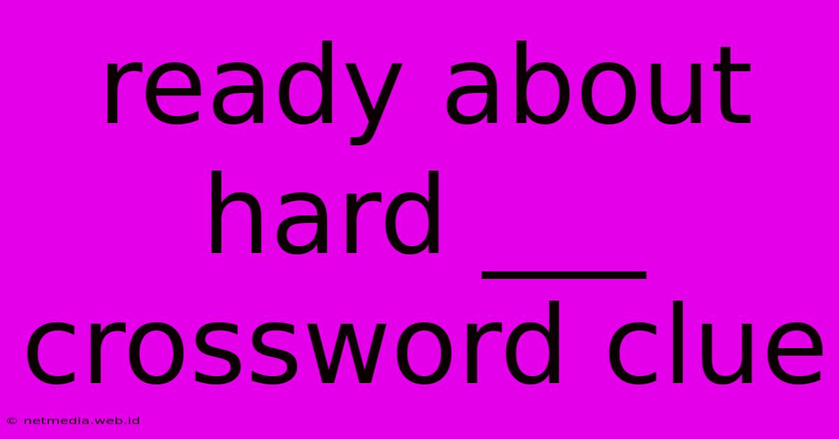 Ready About Hard ___ Crossword Clue