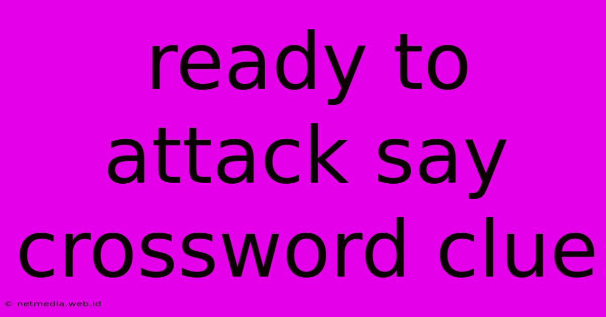 Ready To Attack Say Crossword Clue