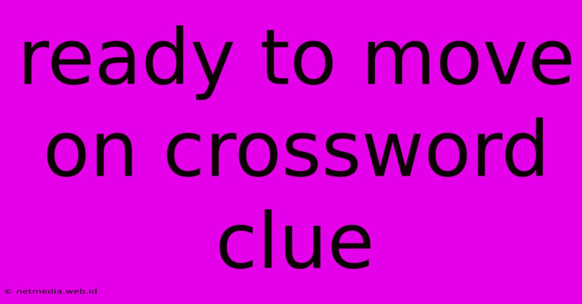 Ready To Move On Crossword Clue