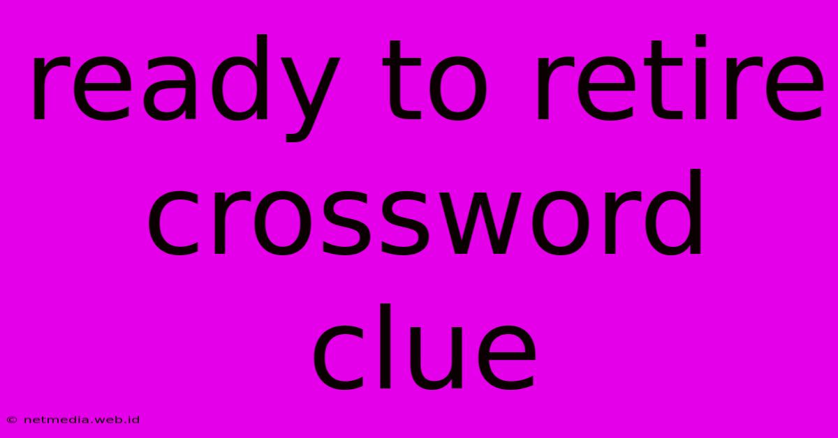 Ready To Retire Crossword Clue