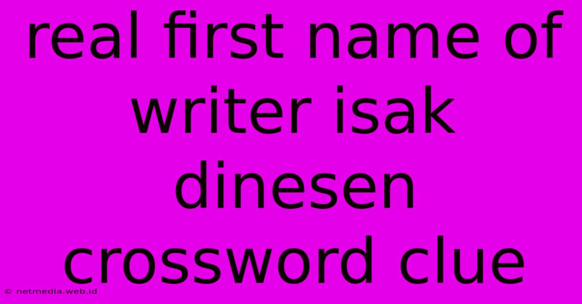 Real First Name Of Writer Isak Dinesen Crossword Clue