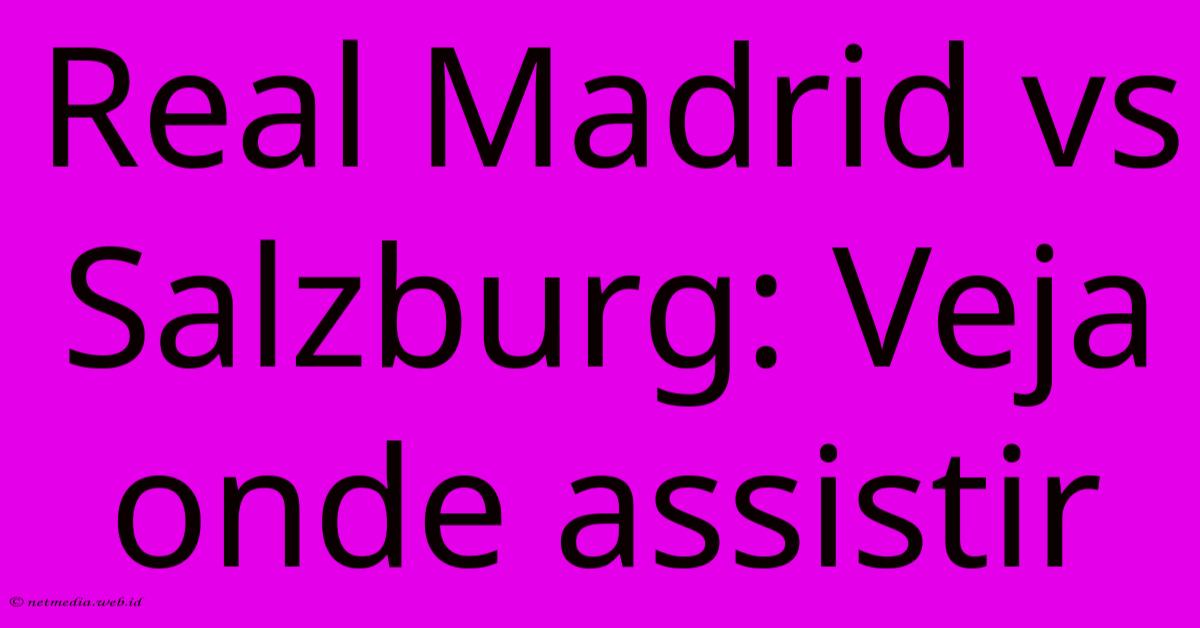 Real Madrid Vs Salzburg: Veja Onde Assistir