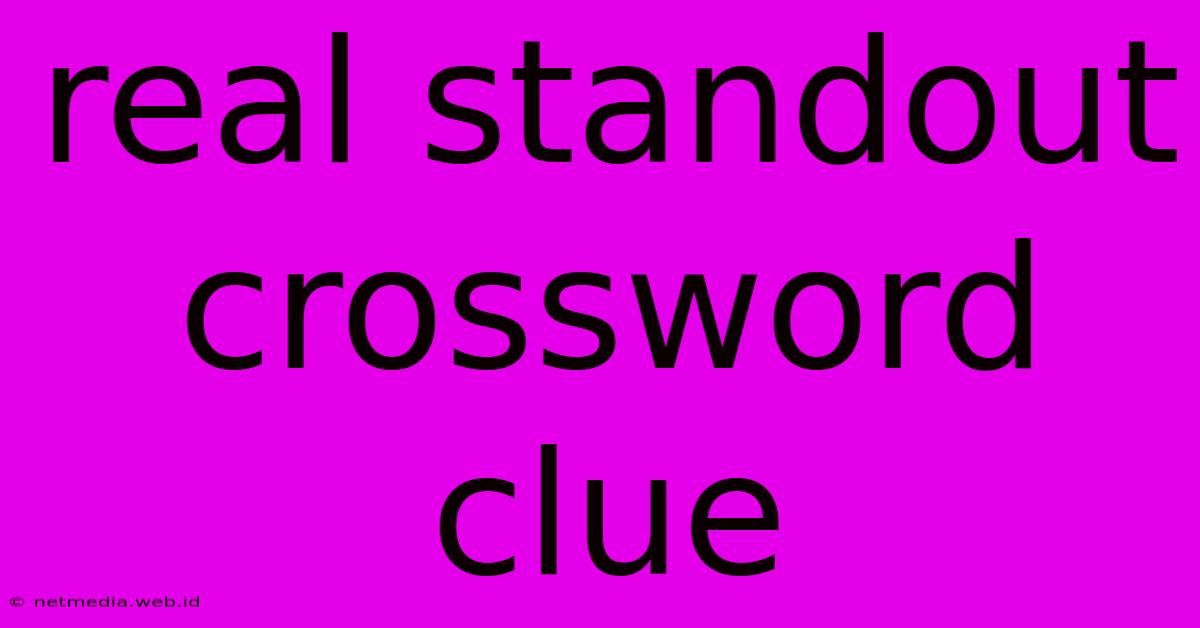 Real Standout Crossword Clue