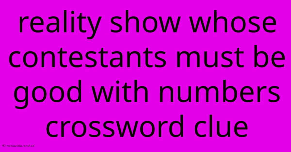 Reality Show Whose Contestants Must Be Good With Numbers Crossword Clue Reality Show Whose Contestants Must Be Good With Numbers Crossword Clue