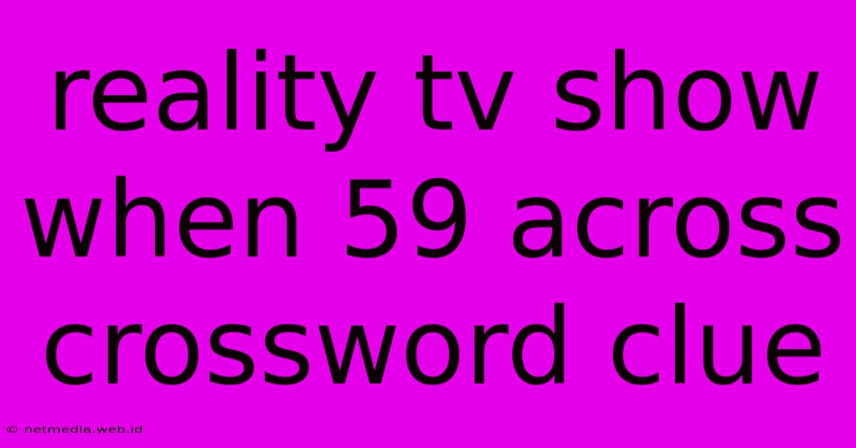 Reality Tv Show When 59 Across Crossword Clue