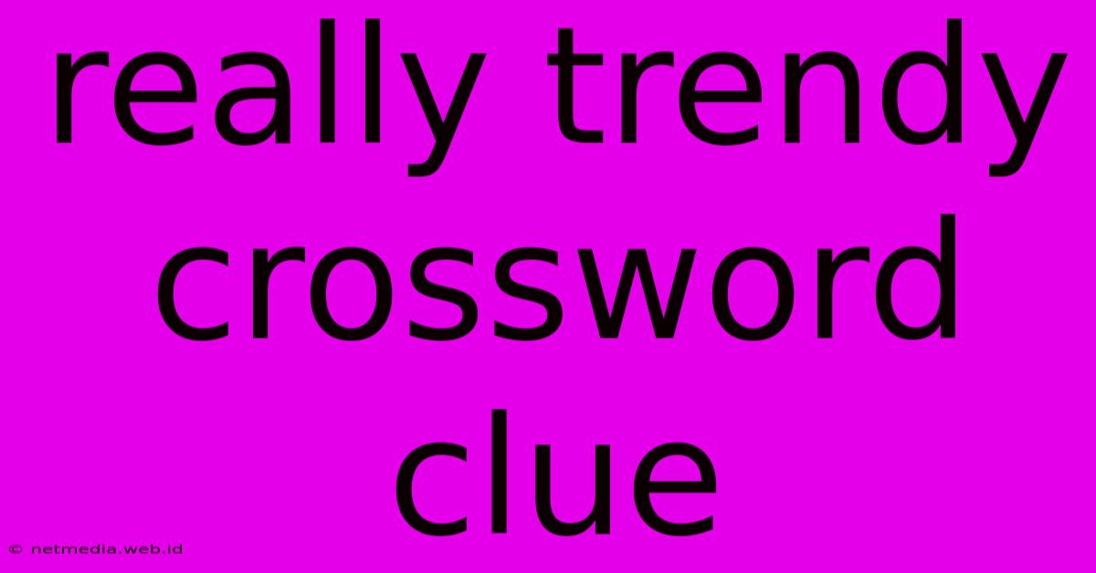 Really Trendy Crossword Clue