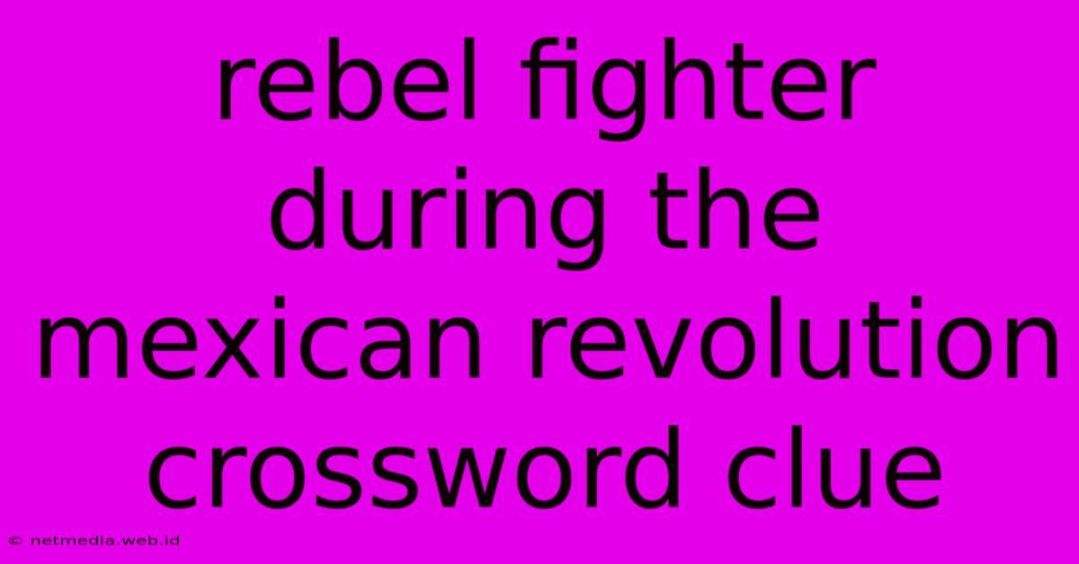 Rebel Fighter During The Mexican Revolution Crossword Clue