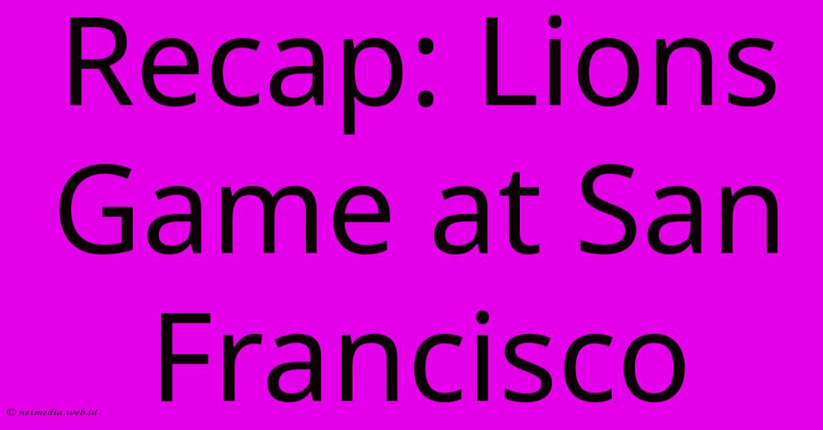 Recap: Lions Game At San Francisco Recap: Lions Game At San Francisco