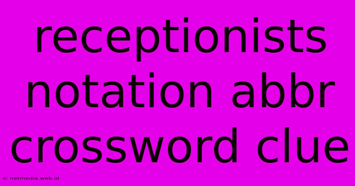 Receptionists Notation Abbr Crossword Clue