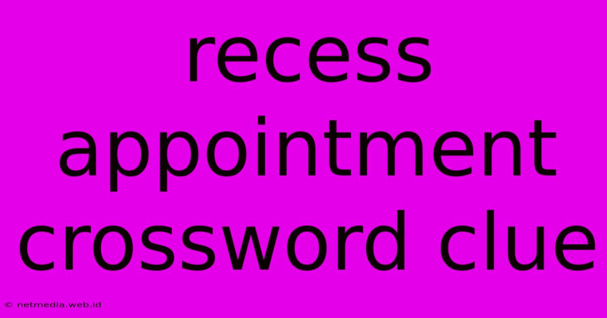 Recess Appointment Crossword Clue