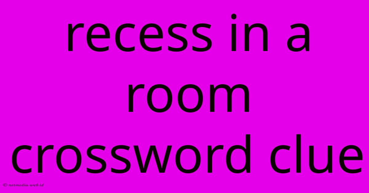 Recess In A Room Crossword Clue Recess In A Room Crossword Clue