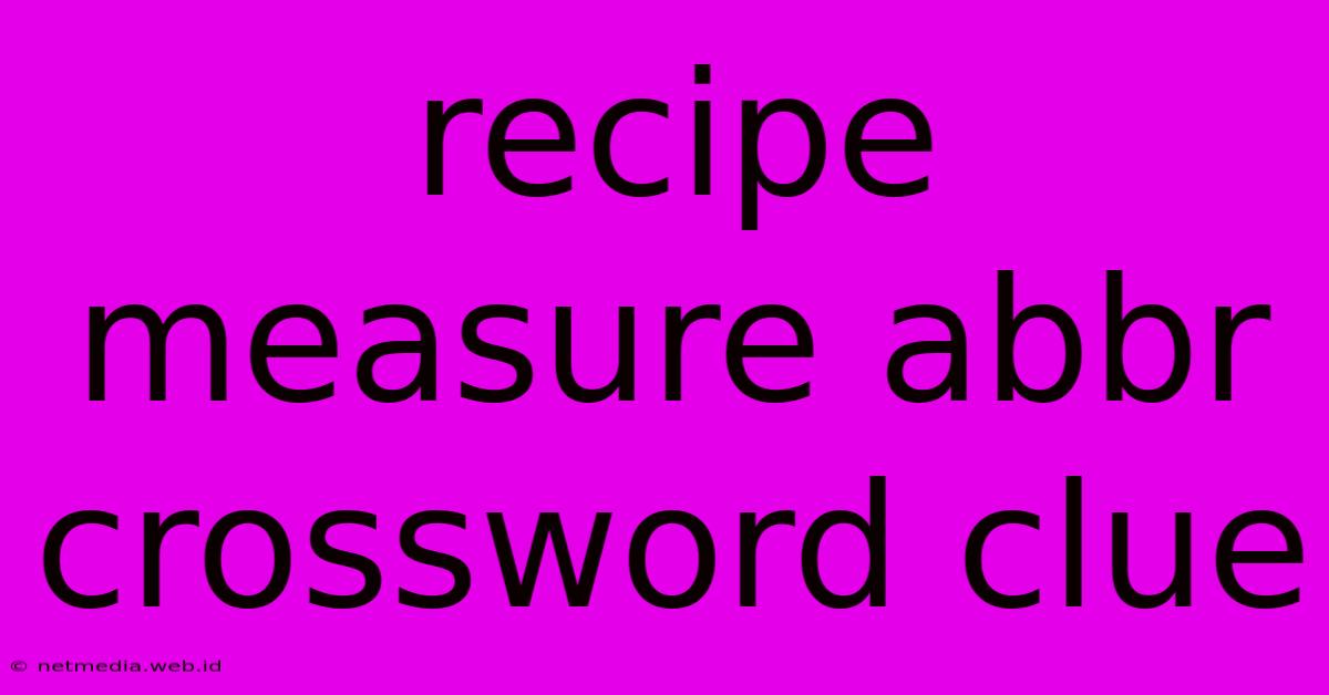 Recipe Measure Abbr Crossword Clue