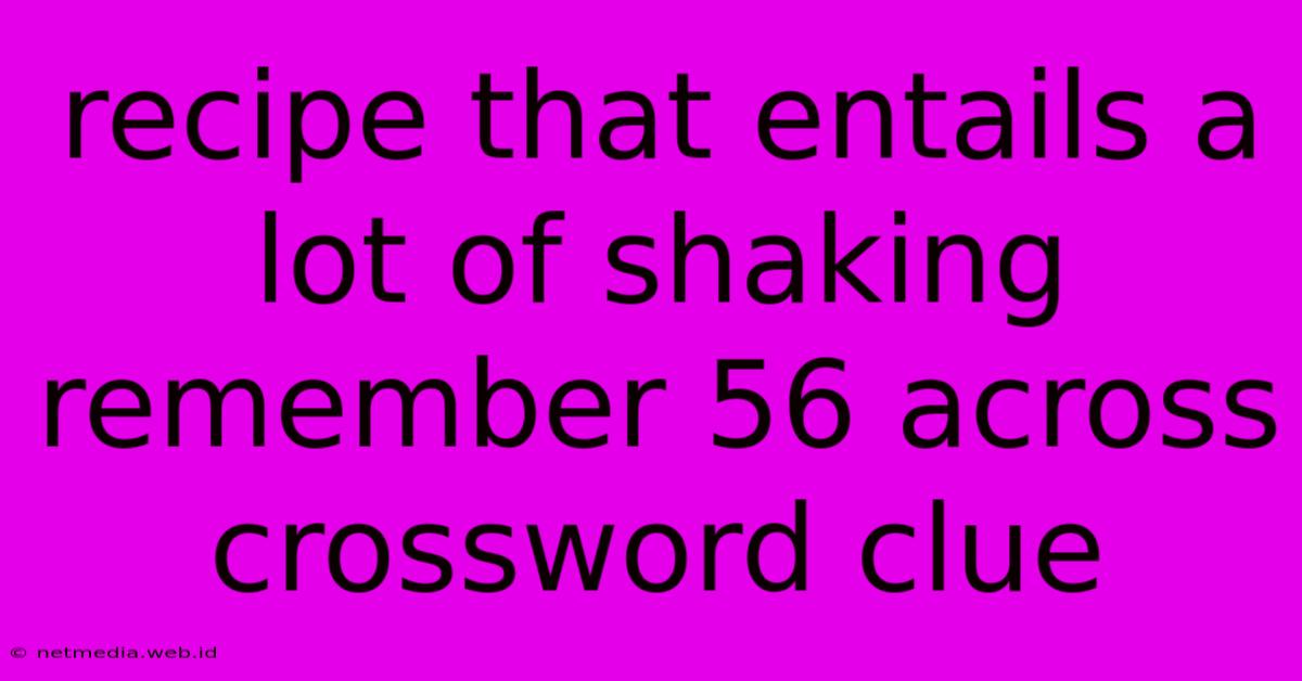 Recipe That Entails A Lot Of Shaking Remember 56 Across Crossword Clue