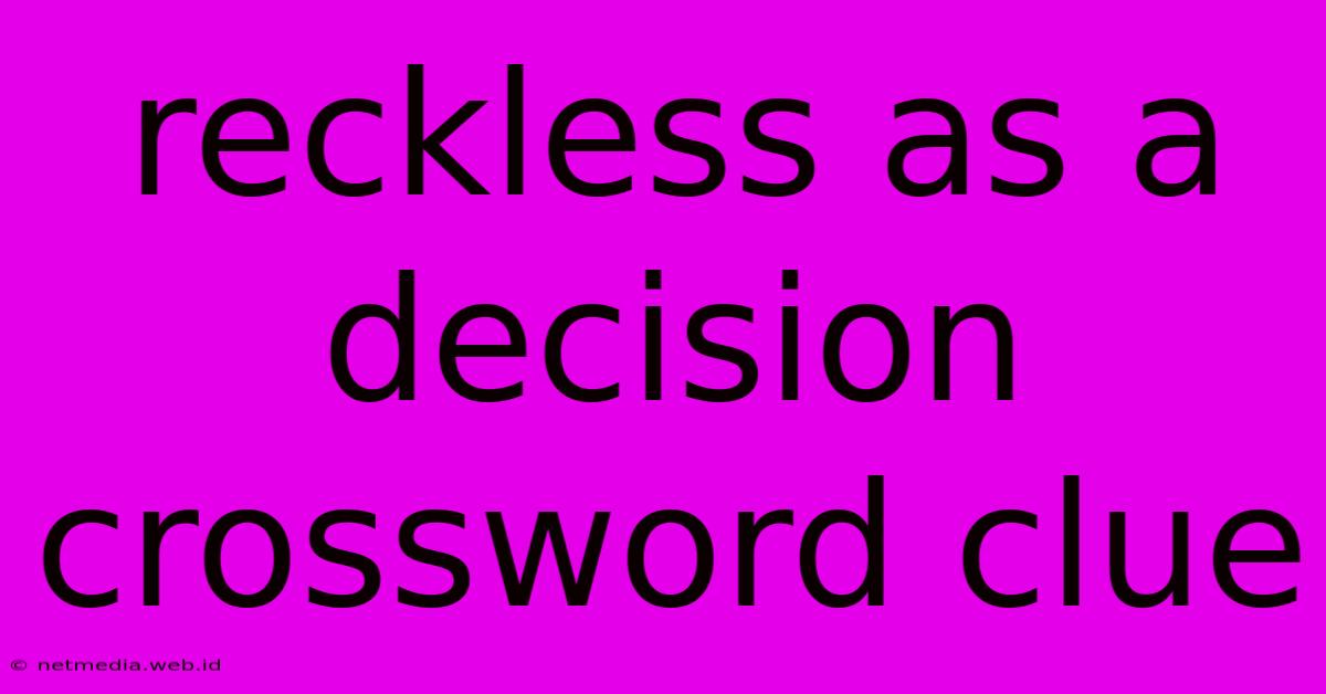 Reckless As A Decision Crossword Clue