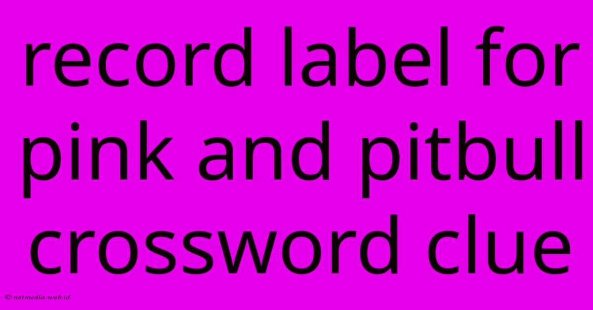 Record Label For Pink And Pitbull Crossword Clue Record Label For Pink And Pitbull Crossword Clue