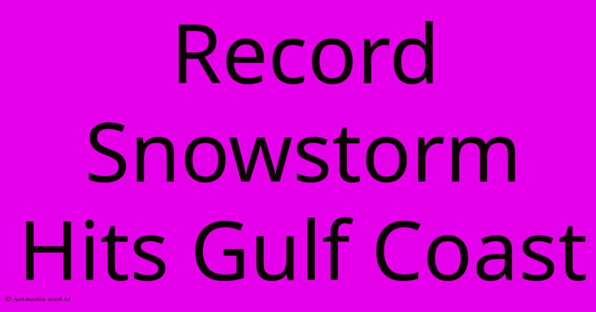 Record Snowstorm Hits Gulf Coast