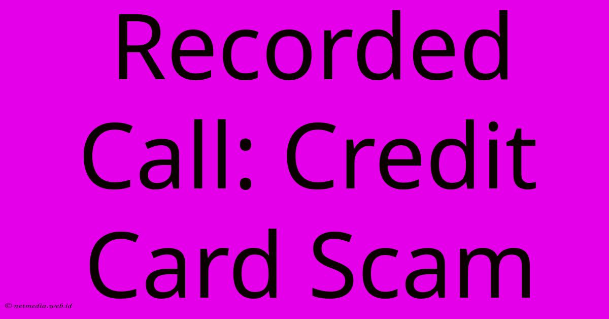 Recorded Call: Credit Card Scam Recorded Call: Credit Card Scam