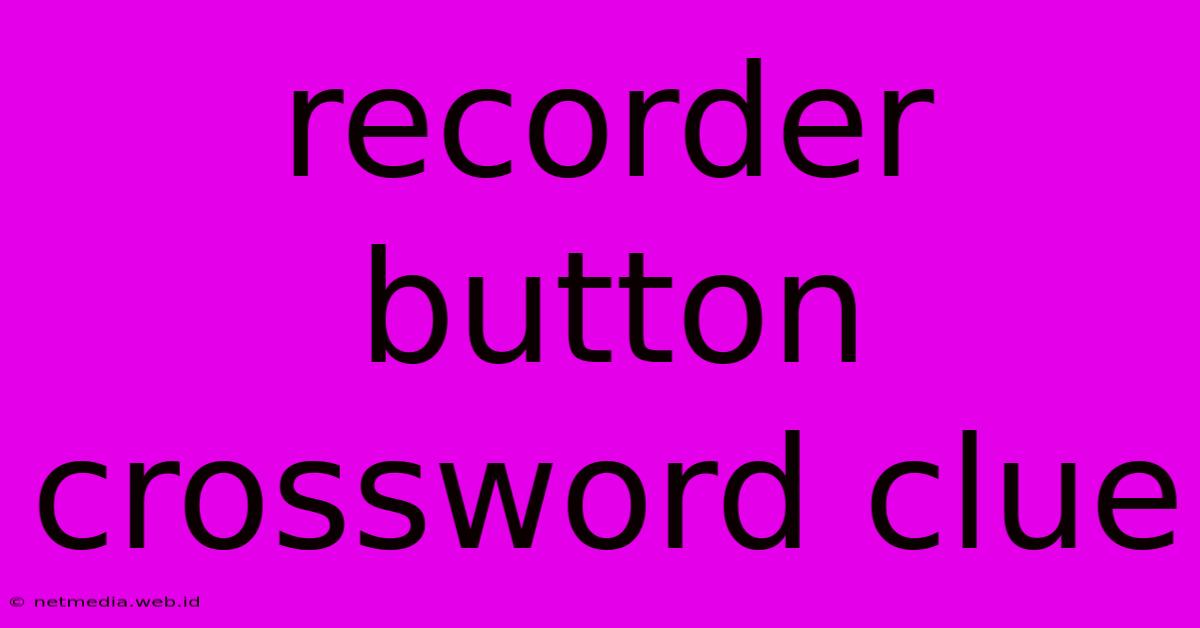 Recorder Button Crossword Clue