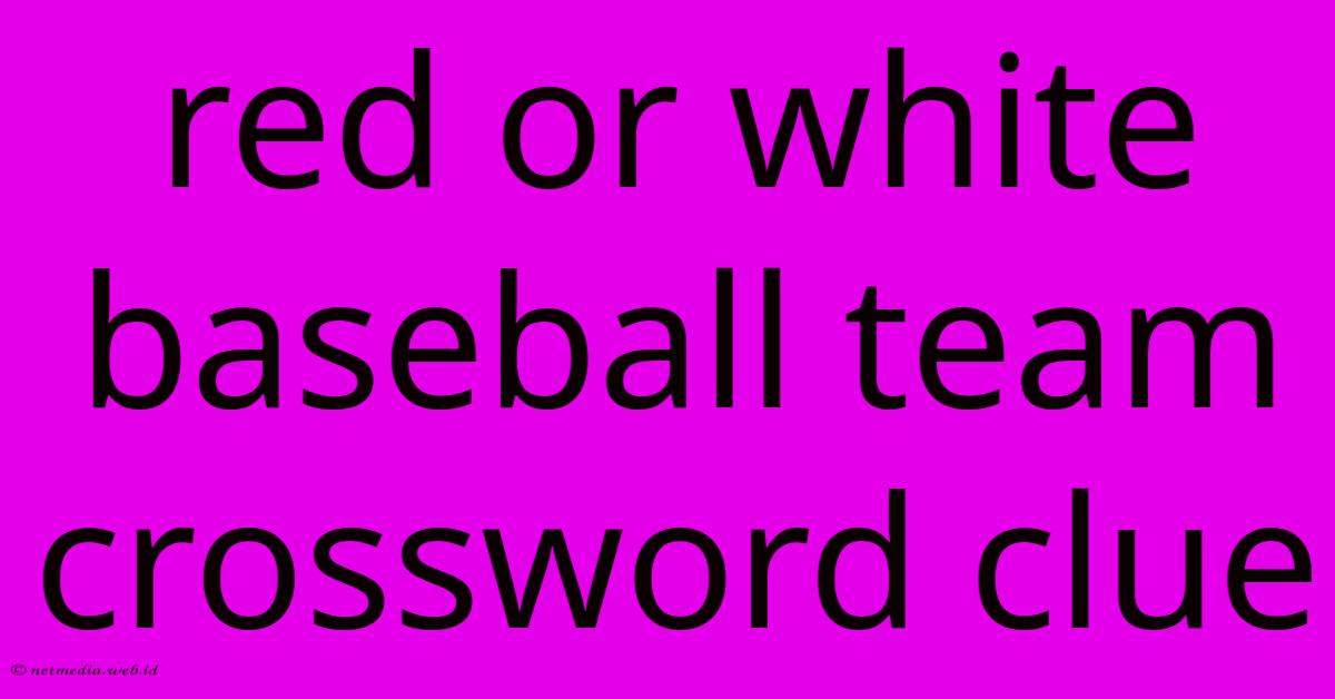 Red Or White Baseball Team Crossword Clue