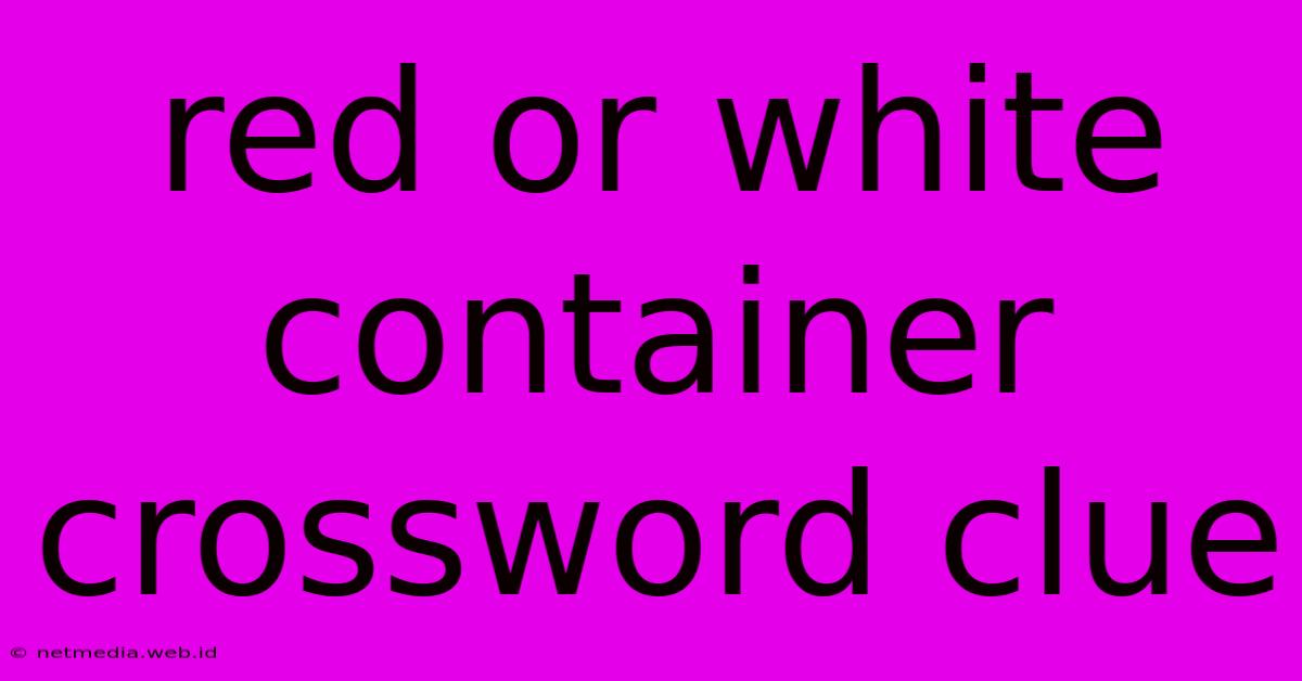 Red Or White Container Crossword Clue