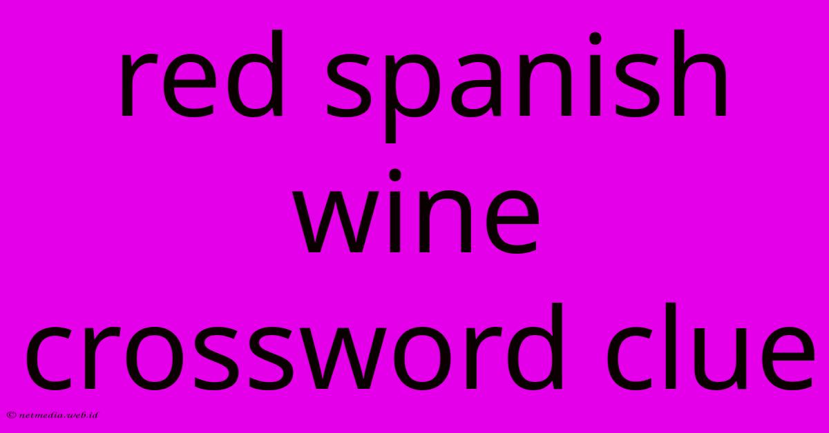 Red Spanish Wine Crossword Clue Red Spanish Wine Crossword Clue