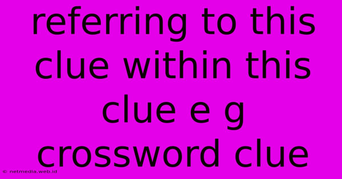 Referring To This Clue Within This Clue E G Crossword Clue