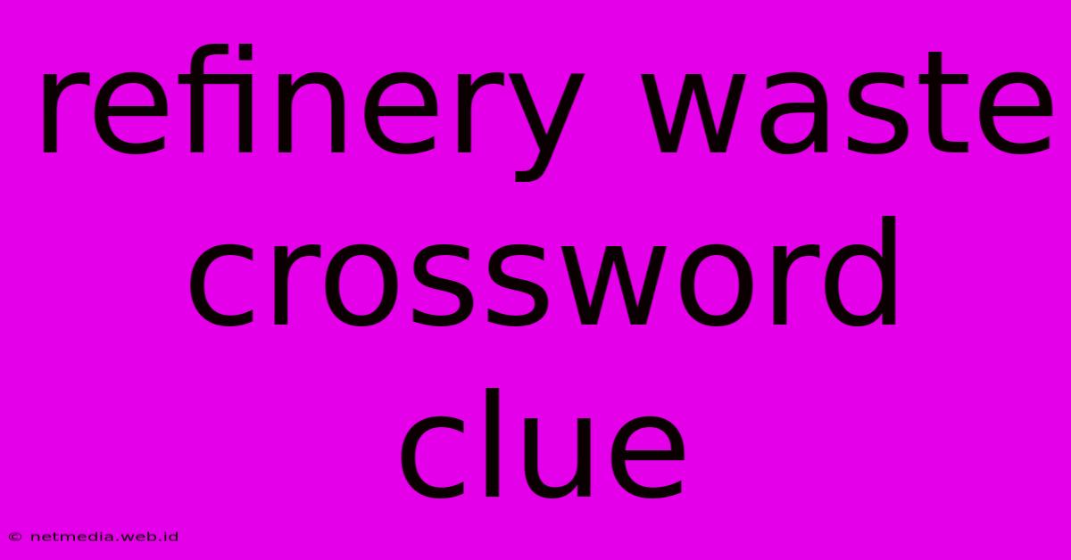 Refinery Waste Crossword Clue