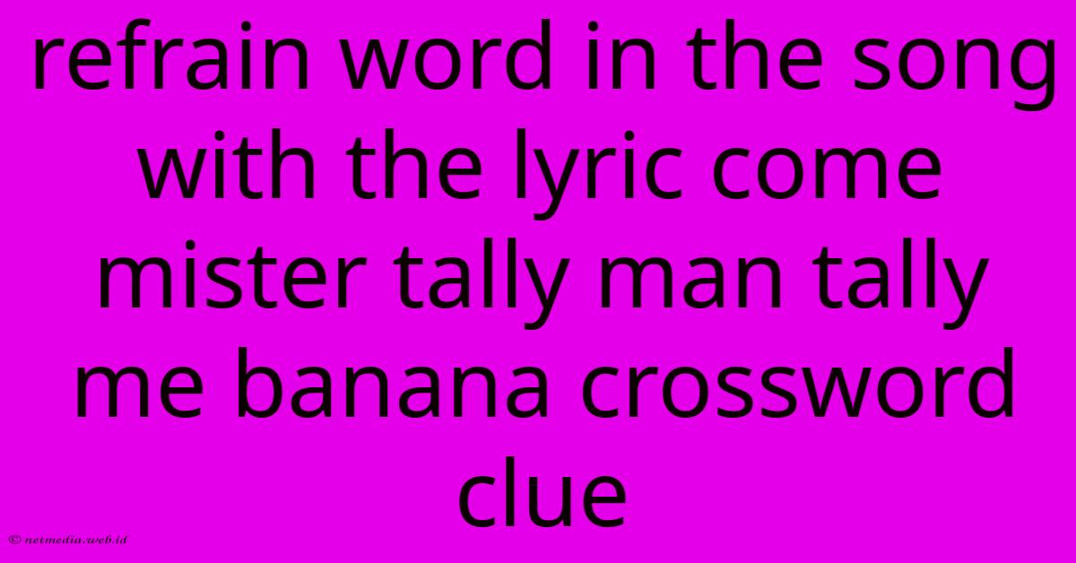 Refrain Word In The Song With The Lyric Come Mister Tally Man Tally Me Banana Crossword Clue Refrain Word In The Song With The Lyric Come Mister Tally Man Tally Me Banana Crossword Clue