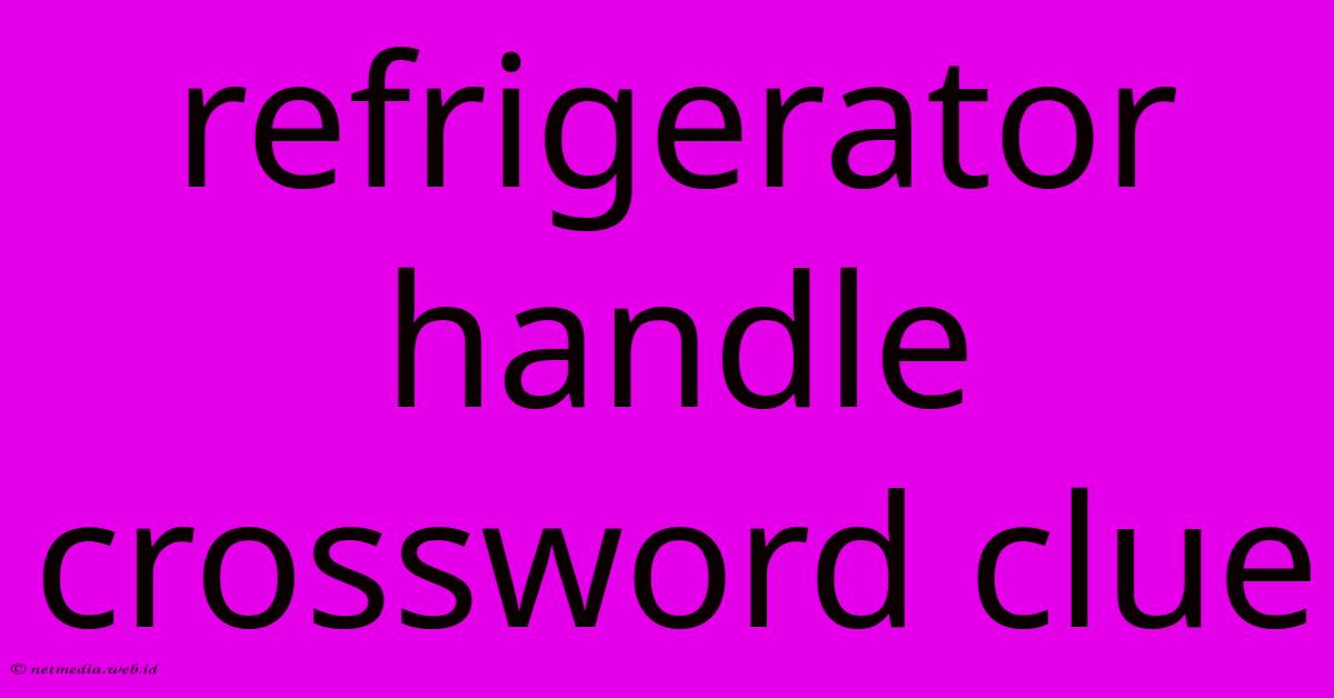 Refrigerator Handle Crossword Clue Refrigerator Handle Crossword Clue
