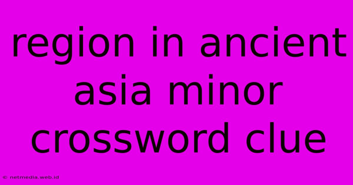 Region In Ancient Asia Minor Crossword Clue