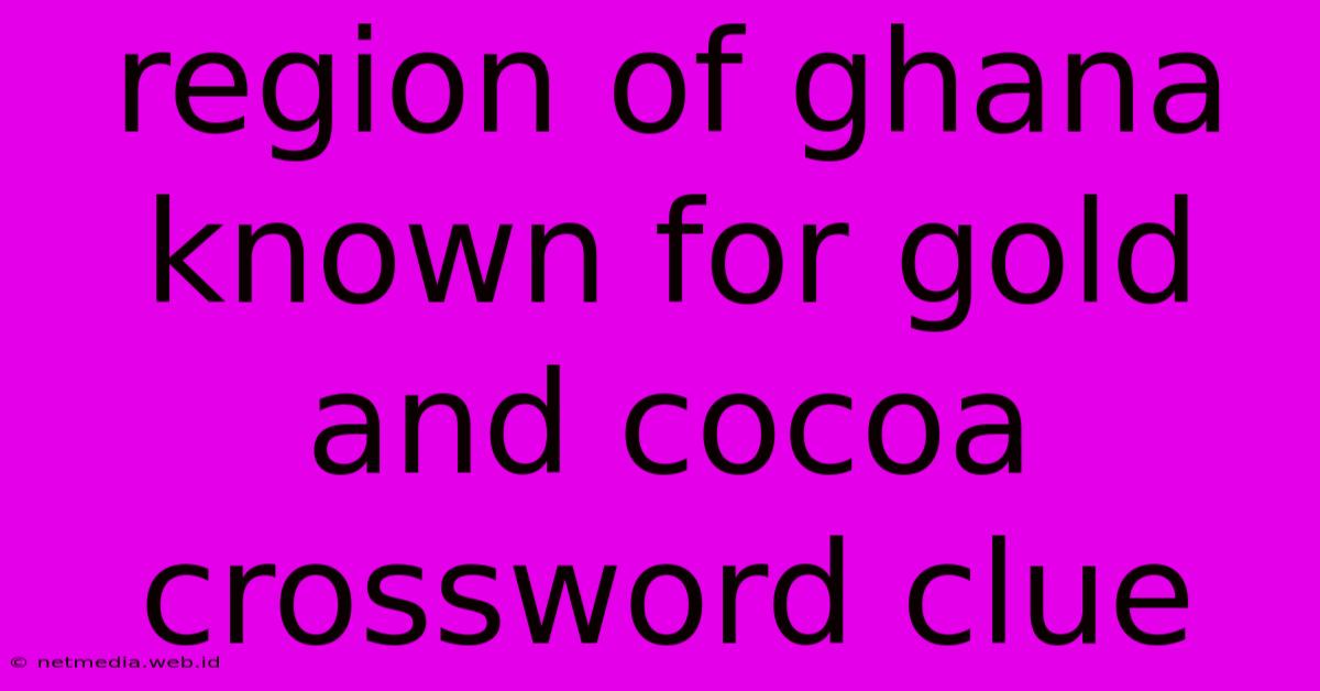 Region Of Ghana Known For Gold And Cocoa Crossword Clue