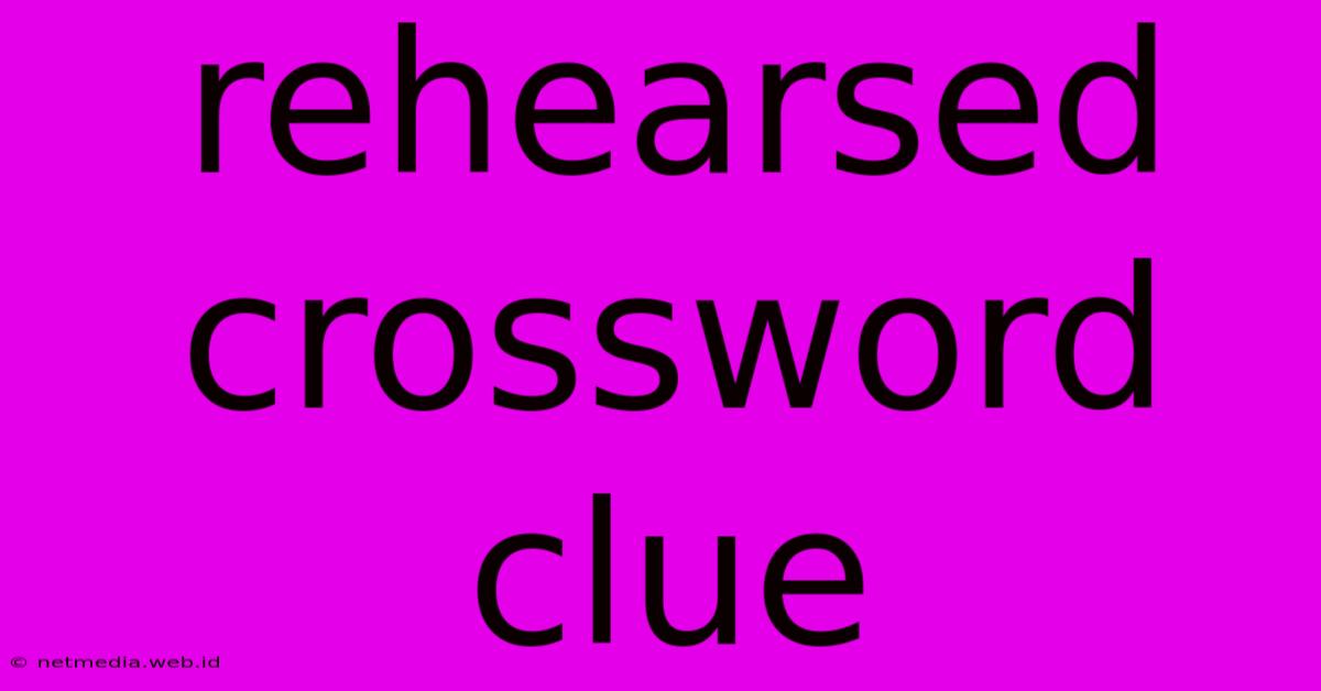 Rehearsed Crossword Clue