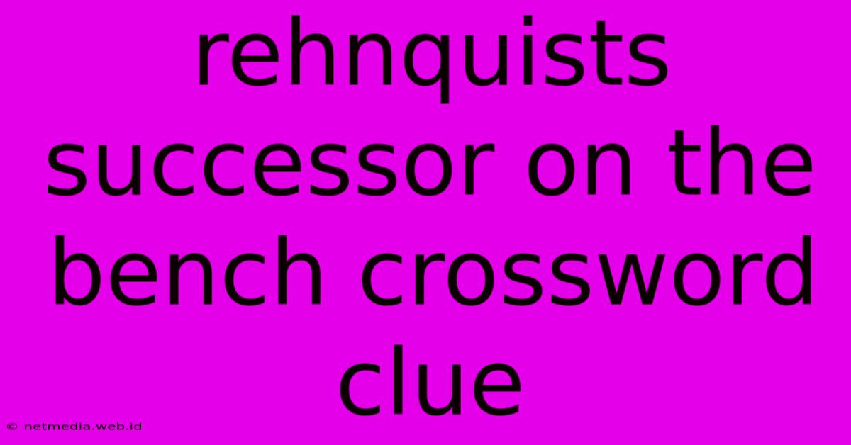 Rehnquists Successor On The Bench Crossword Clue