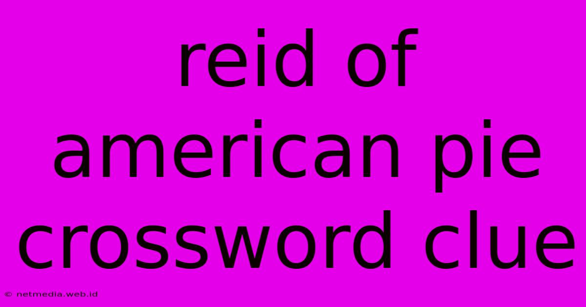 Reid Of American Pie Crossword Clue