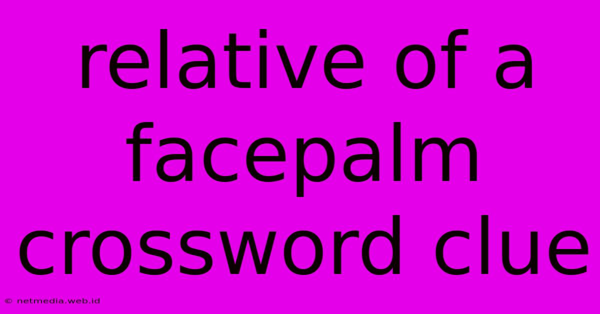 Relative Of A Facepalm Crossword Clue