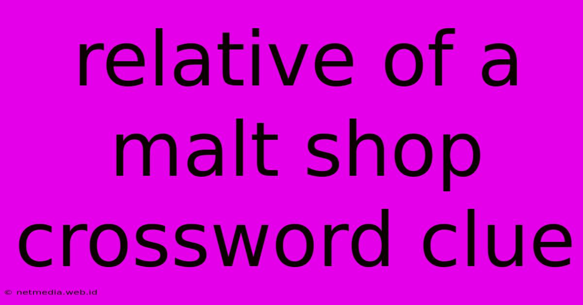 Relative Of A Malt Shop Crossword Clue