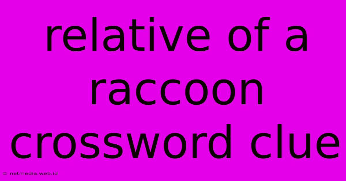 Relative Of A Raccoon Crossword Clue