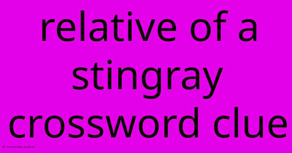 Relative Of A Stingray Crossword Clue