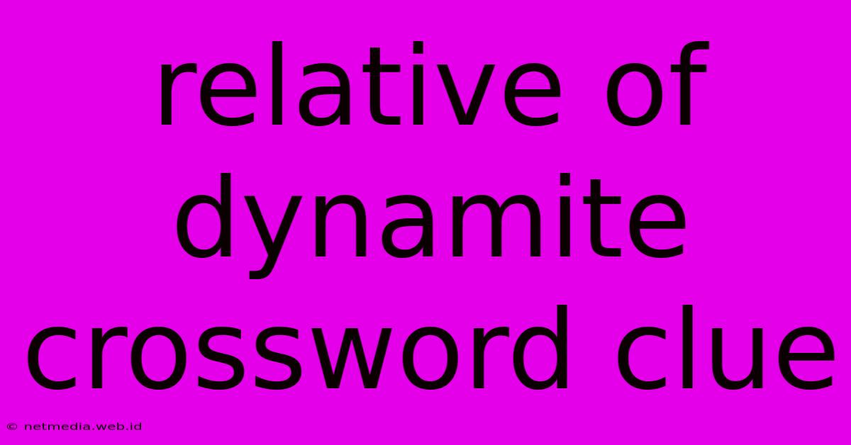 Relative Of Dynamite Crossword Clue