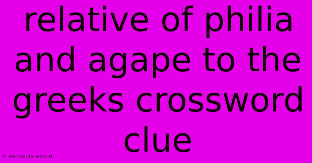 Relative Of Philia And Agape To The Greeks Crossword Clue