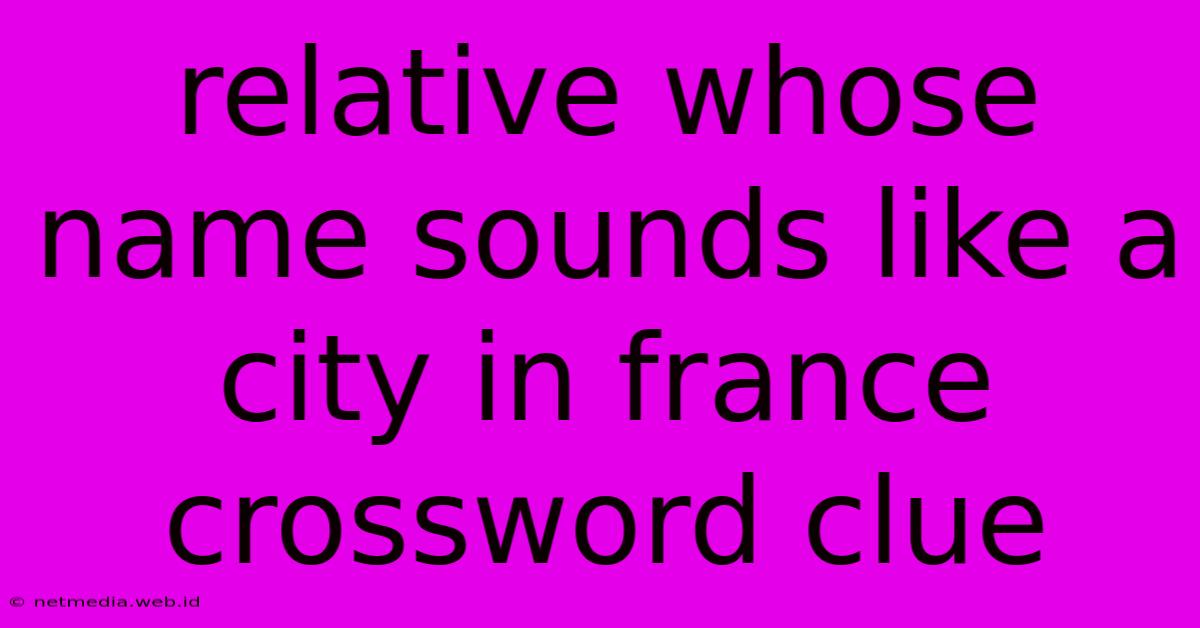 Relative Whose Name Sounds Like A City In France Crossword Clue